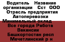 Водитель › Название организации ­ Сст, ООО › Отрасль предприятия ­ Автоперевозки › Минимальный оклад ­ 1 - Все города Работа » Вакансии   . Башкортостан респ.,Мечетлинский р-н